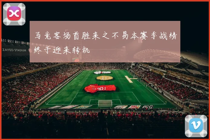 马竞客场首胜来之不易本赛季战绩终于迎来转机
