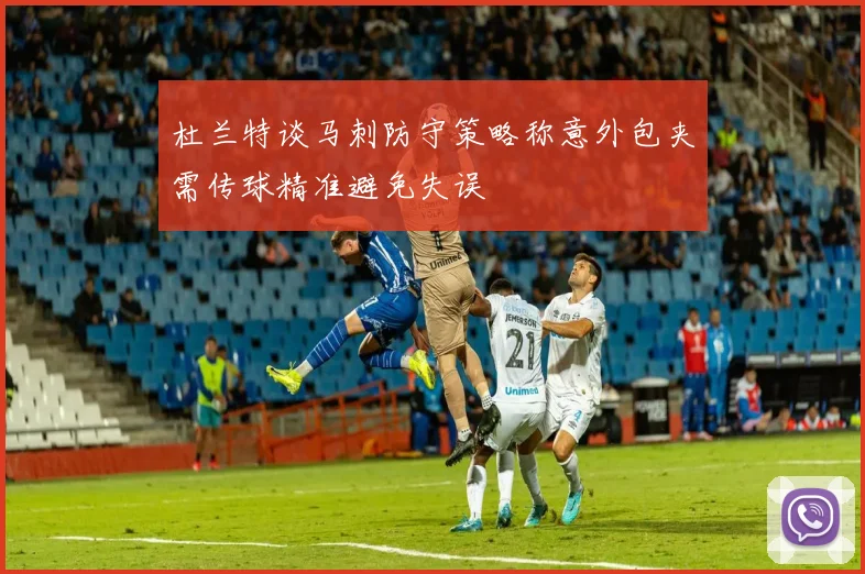 杜兰特谈马刺防守策略称意外包夹需传球精准避免失误