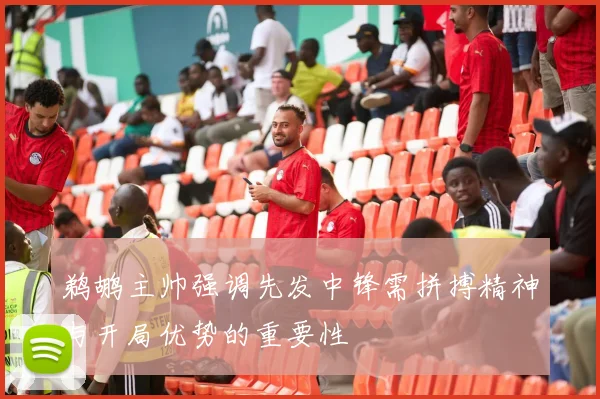 鹈鹕主帅强调先发中锋需拼搏精神与开局优势的重要性