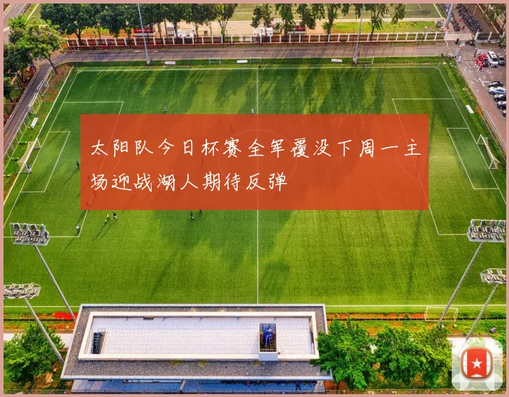 太阳队今日杯赛全军覆没下周一主场迎战湖人期待反弹