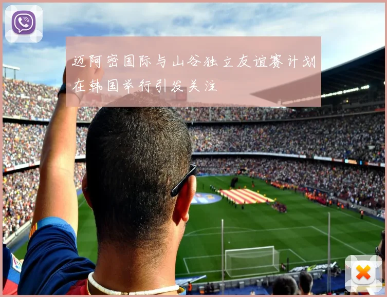 迈阿密国际与山谷独立友谊赛计划在韩国举行引发关注