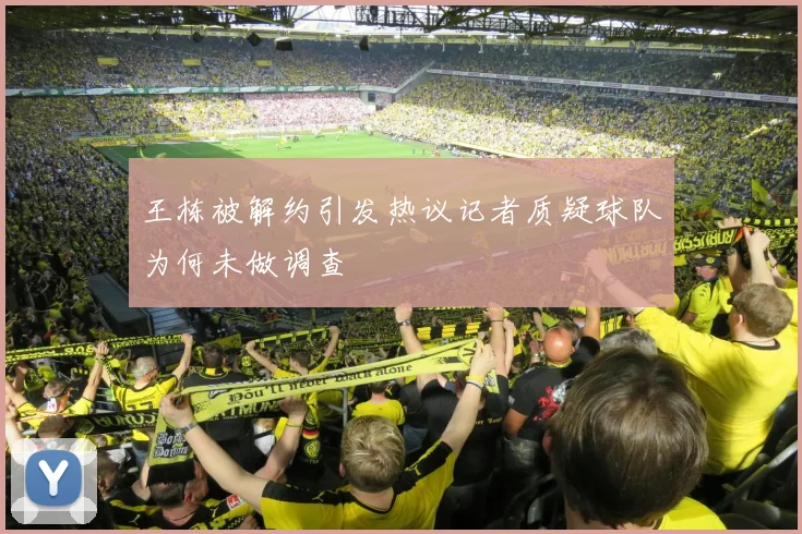 王栋被解约引发热议记者质疑球队为何未做调查