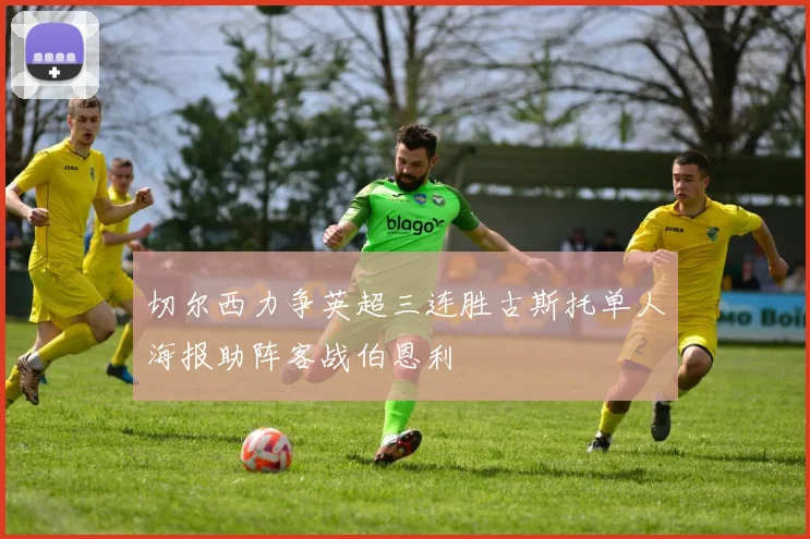 切尔西力争英超三连胜古斯托单人海报助阵客战伯恩利